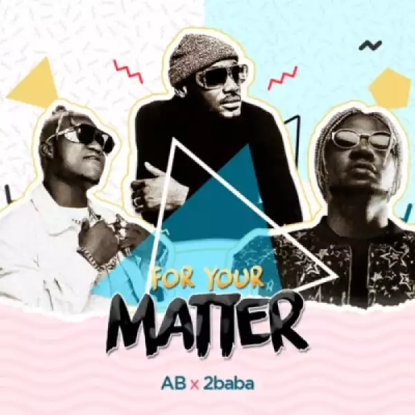 Ab - For Your Matter ft. 2baba